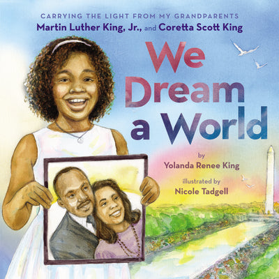 Cover Image for We Dream a World: Carrying the Light from My Grandparents Martin Luther King, Jr. and Coretta Scott King -- Yolanda Renee King, Hardcover