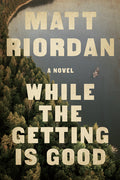 Cover Image for While the Getting Is Good -- Matt Riordan, Hardcover