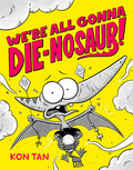 Cover Image for We're All Gonna Die-Nosaur! -- Kon Tan, Hardcover
