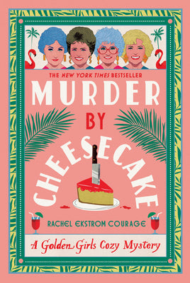 Cover Image for Murder by Cheesecake: A Golden Girls Cozy Mystery -- Rachel Ekstrom Courage, Paperback