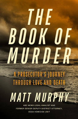 Cover Image for The Book of Murder: A Prosecutor's Journey Through Love and Death -- Matt Murphy, Hardcover