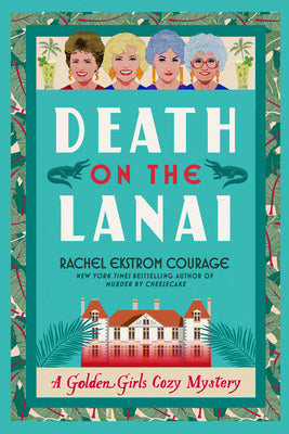 Cover Image for Death on the Lanai: A Golden Girls Cozy Mystery -- Rachel Ekstrom Courage, Paperback