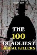 Cover Image for The 100 Deadliest Serial Killers -- Mason Ryan, Paperback