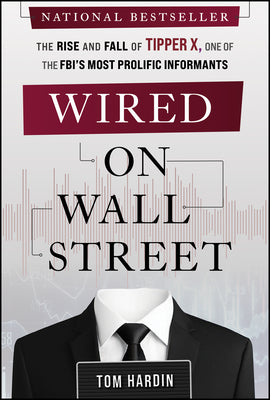 Cover Image for Wired on Wall Street: The Rise and Fall of Tipper X, One of the Fbi's Most Prolific Informants -- Tom Hardin, Hardcover