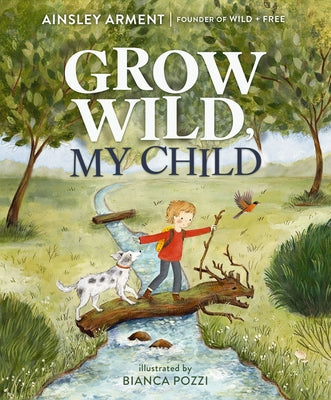 Cover Image for Grow Wild, My Child -- Ainsley Arment, Hardcover