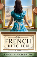 Cover Image for The French Kitchen: USA Today Bestselling Historical Romance Set in WWII France, Post-War Paris, and the World of Julia Child -- Kristy Cambron, Paperback