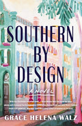 Cover Image for Southern by Design: A Heartwarming Novel of Family, Design, and Secrets That Refuse to Stay Buried -- Grace Helena Walz, Paperback