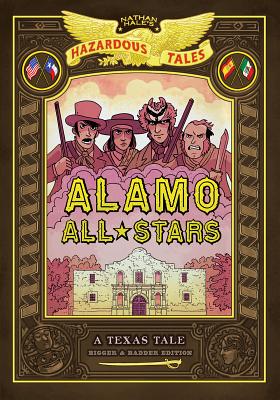 Cover Image for Alamo All-Stars: Bigger & Badder Edition (Nathan Hale's Hazardous Tales #6): A Texas Tale Volume 6 -- Nathan Hale, Hardcover