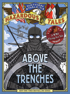 Cover Image for Above the Trenches (Nathan Hale's Hazardous Tales #12): A World War I Flying Ace Tale -- Nathan Hale, Hardcover
