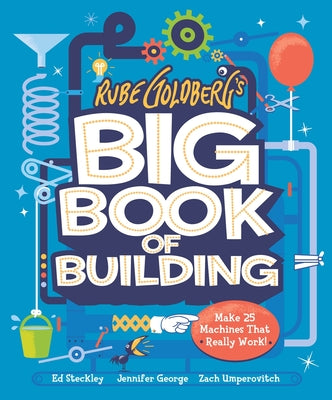Cover Image for Rube Goldberg's Big Book of Building: Make 25 Machines That Really Work! -- Jennifer George, Hardcover