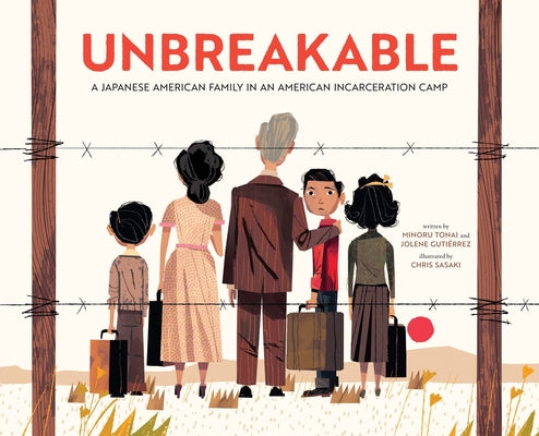 Cover Image for Unbreakable: A Japanese American Family in an American Incarceration Camp (a Picture Book) -- Minoru Tonai, Hardcover