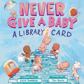 Cover Image for Never Give a Baby a Library Card: A Picture Book -- Erin Sandberg, Hardcover