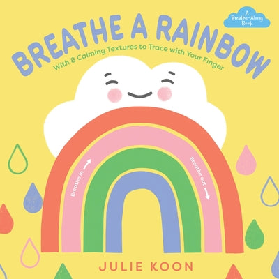 Cover Image for Breathe a Rainbow (an Interactive Board Book): With 8 Calming Textures to Trace with Your Finger -- Julie Koon, Board Books