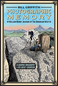 Cover Image for Photographic Memory: William Henry Jackson and the American West -- Bill Griffith, Hardcover