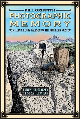 Cover Image for Photographic Memory: William Henry Jackson and the American West -- Bill Griffith, Hardcover