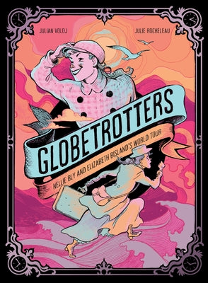 Cover Image for Globetrotters: Nellie Bly and Elizabeth Bisland's World Tour: A Graphic Novel -- Julian Voloj, Hardcover