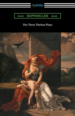 Cover Image for The Three Theban Plays: Antigone, Oedipus the King, and Oedipus at Colonus (Translated by Francis Storr with Introductions by Richard C. Jebb) -- Sophocles, Paperback