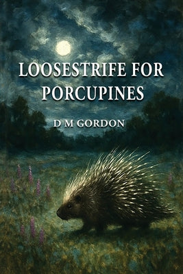 Cover Image for Loosestrife for Porcupines -- D. M. Gordon, Paperback