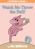 Cover Image for Watch Me Throw the Ball!-An Elephant and Piggie Book -- Mo Willems, Hardcover