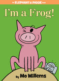 Cover Image for I'm a Frog!-An Elephant and Piggie Book -- Mo Willems, Hardcover