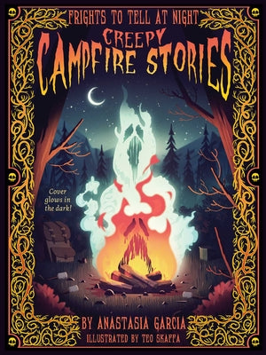 Cover Image for Creepy Campfire Stories: Frights to Tell at Night -- Anastasia Garcia, Hardcover