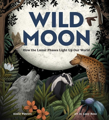 Cover Image for Wild Moon: How the Lunar Phases Light Up Our World -- Andie Powers, Hardcover