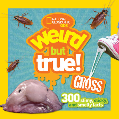 Cover Image for Weird But True! Gross: 300 Slimy, Sticky, and Smelly Facts -- National Geographic Kids, Paperback