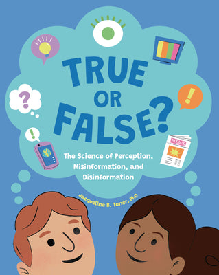 Cover Image for True or False?: The Science of Perception, Misinformation, and Disinformation -- Jacqueline B. Toner, Hardcover