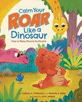 Cover Image for Calm Your Roar Like a Dinosaur: How to Relax Muscle by Muscle -- Colleen A. Patterson, Hardcover