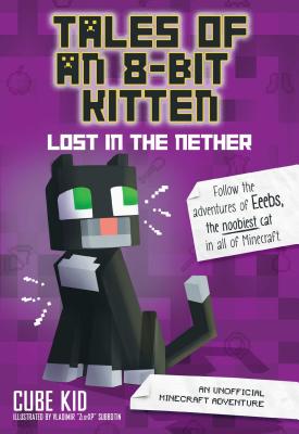 Cover Image for Tales of an 8-Bit Kitten: Lost in the Nether: An Unofficial Minecraft Adventure Volume 1 -- Cube Kid, Paperback