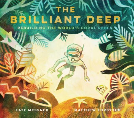 Cover Image for The Brilliant Deep: Rebuilding the World's Coral Reefsthe Story of Ken Nedimyer and the Coral Restoration Foundation -- Kate Messner, Hardcover