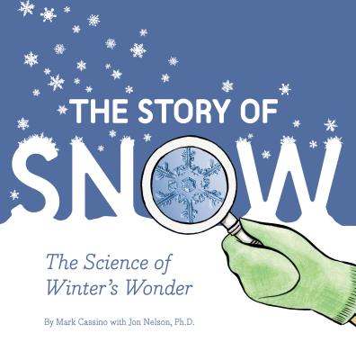 Cover Image for The Story of Snow: The Science of Winter's Wonder -- Mark Cassino, Paperback