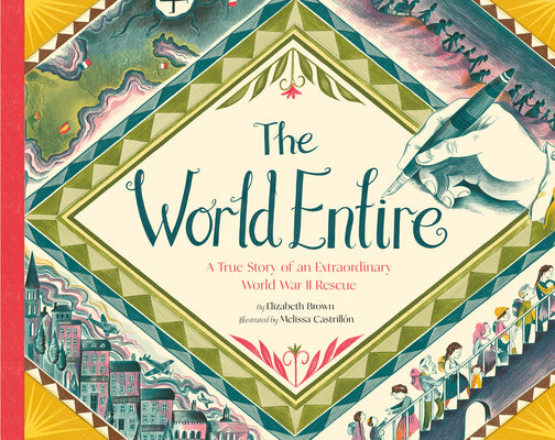 Cover Image for The World Entire: A True Story of an Extraordinary World War II Rescue -- Elizabeth Brown, Hardcover