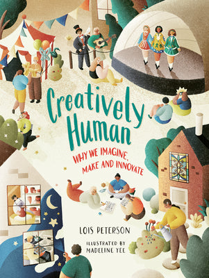 Cover Image for Creatively Human: Why We Imagine, Make and Innovate -- Lois Peterson, Hardcover