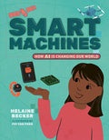 Cover Image for Smart Machines: How AI Is Changing Our World -- Helaine Becker, Hardcover