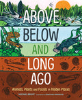 Cover Image for Above, Below and Long Ago: Animals, Plants and Fossils in Hidden Places -- Michael Bright, Hardcover