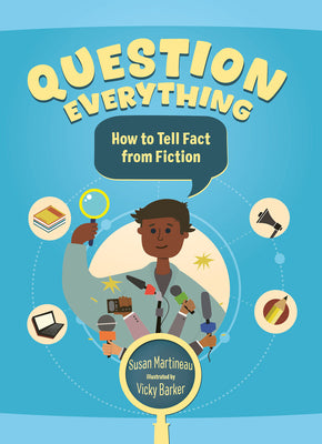 Cover Image for Question Everything: How to Tell Fact from Fiction -- Susan Martineau, Hardcover
