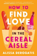 Cover Image for How to Find Love in the Cereal Aisle -- Alissa DeRogatis, Paperback
