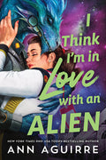 Cover Image for I Think I'm in Love with an Alien -- Ann Aguirre, Paperback