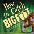 Cover Image for How to Catch Bigfoot -- Alice Walstead, Hardcover