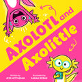 Cover Image for Axolotl and Axolittle -- Jess Hitchman, Hardcover