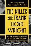Cover Image for The Killer and Frank Lloyd Wright: The True Story of Mass Murder in Paradise -- Casey Sherman, Hardcover