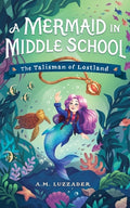 Cover Image for A Mermaid in Middle School Book 1: The Talisman of Lostland -- A. M. Luzzader, Hardcover
