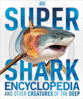 Cover Image for Super Shark Encyclopedia: And Other Creatures of the Deep -- DK, Hardcover