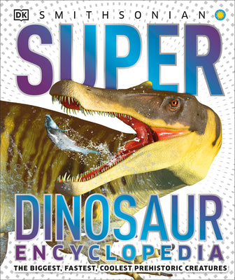 Cover Image for Super Dinosaur Encyclopedia: The Biggest, Fastest, Coolest Prehistoric Creatures -- DK, Hardcover