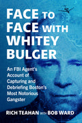 Cover Image for Face to Face with Whitey Bulger: An FBI Agent's Account of Capturing and Debriefing Boston's Most Notorious Gangster -- Rich Teahan, Paperback