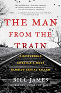 Cover Image for The Man from the Train: Discovering America's Most Elusive Serial Killer -- Bill James, Paperback