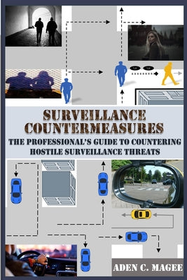 Cover Image for Surveillance Countermeasures: The Professional's Guide to Countering Hostile Surveillance Threats -- Aden C. Magee, Paperback