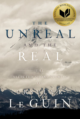 Cover Image for The Unreal and the Real: The Selected Short Stories of Ursula K. Le Guin -- Ursula K. Le Guin, Paperback