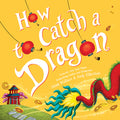 Cover Image for How to Catch a Dragon -- Adam Wallace, Hardcover